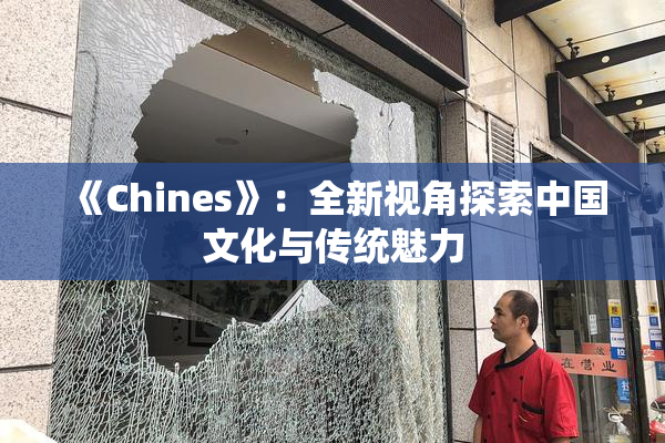 《Chines》：全新视角探索中国文化与传统魅力