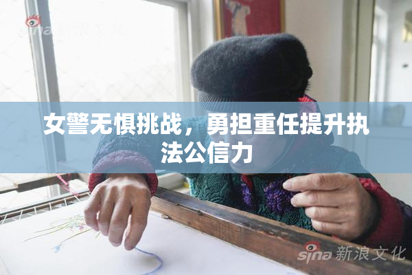 女警无惧挑战，勇担重任提升执法公信力