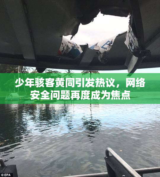 少年骇客黄同引发热议，网络安全问题再度成为焦点