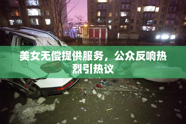 美女无偿提供服务，公众反响热烈引热议
