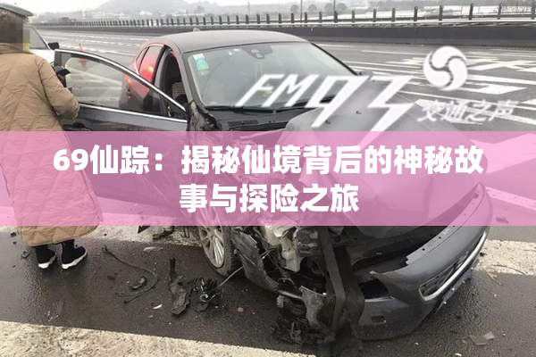 69仙踪：揭秘仙境背后的神秘故事与探险之旅