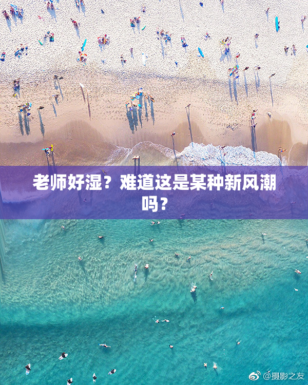 老师好湿？难道这是某种新风潮吗？