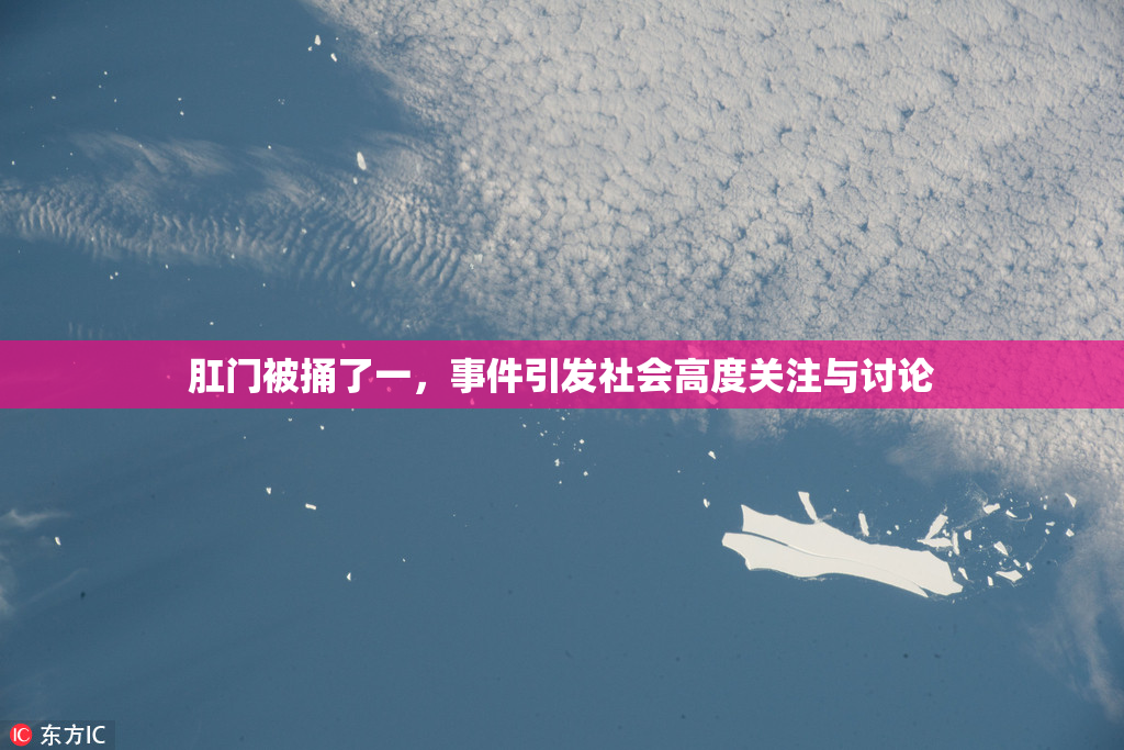肛门被捅了一，事件引发社会高度关注与讨论