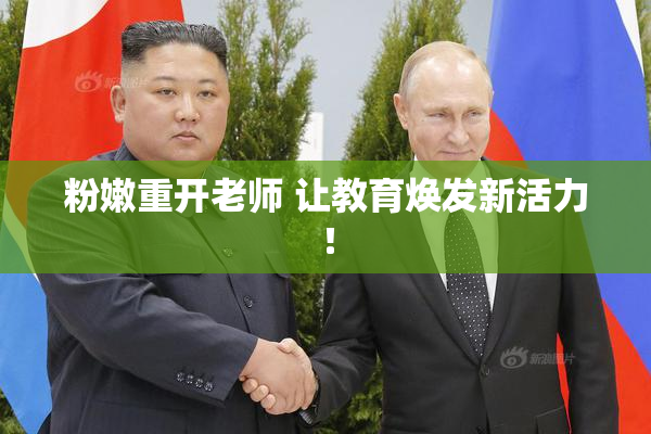 粉嫩重开老师 让教育焕发新活力！