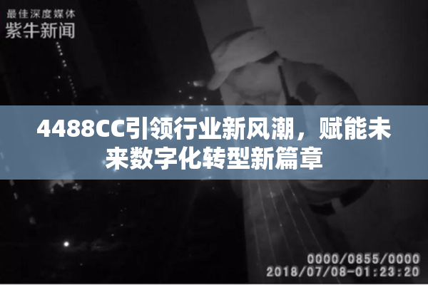 4488CC引领行业新风潮，赋能未来数字化转型新篇章