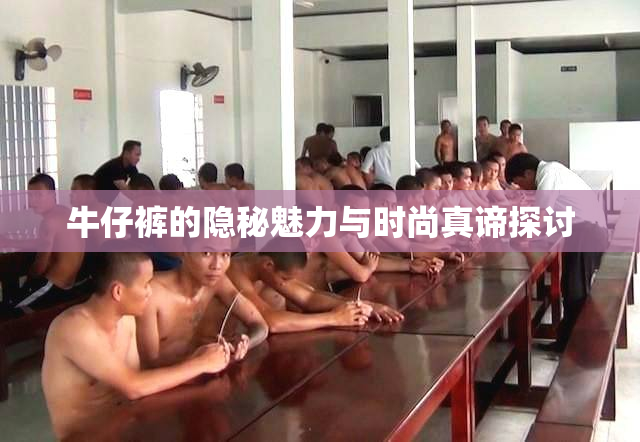 牛仔裤的隐秘魅力与时尚真谛探讨