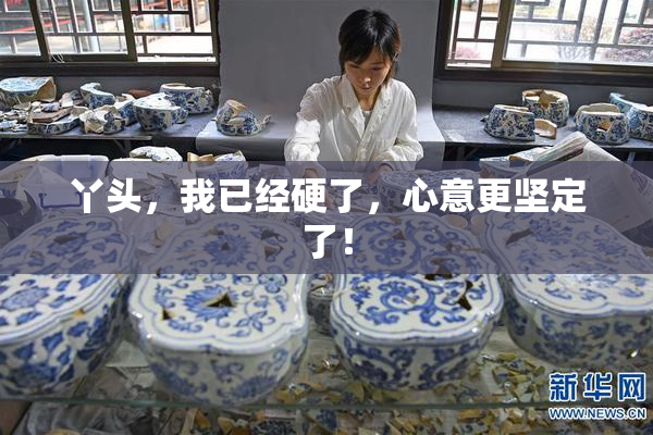 丫头，我已经硬了，心意更坚定了！