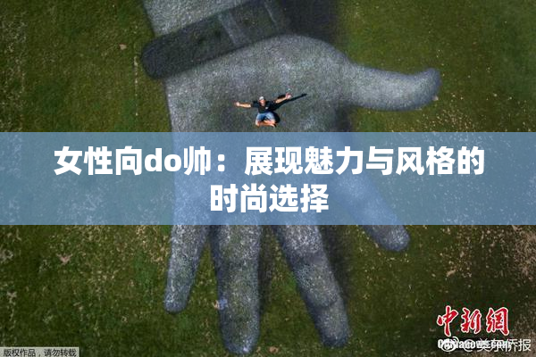 女性向do帅：展现魅力与风格的时尚选择