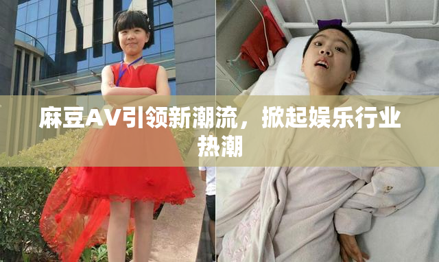 麻豆A∨引领新潮流，掀起娱乐行业热潮