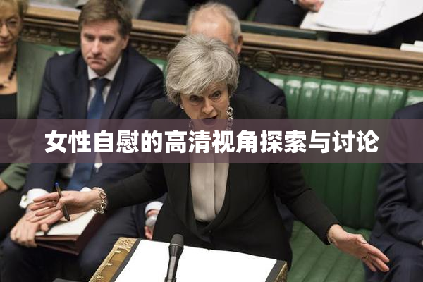 女性自慰的高清视角探索与讨论