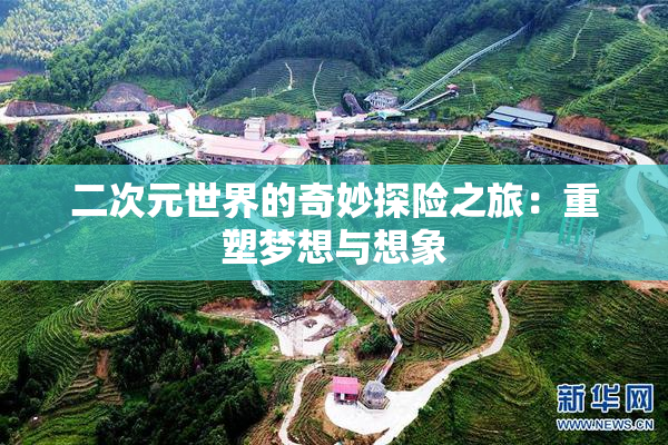 二次元世界的奇妙探险之旅：重塑梦想与想象
