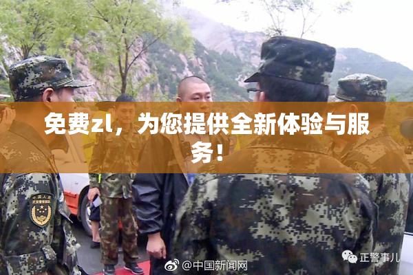 免费zl，为您提供全新体验与服务！