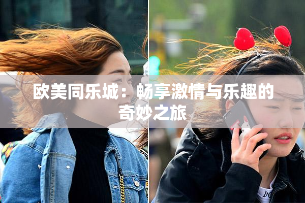 欧美同乐城：畅享激情与乐趣的奇妙之旅