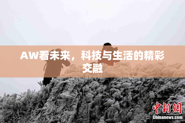AW看未来，科技与生活的精彩交融