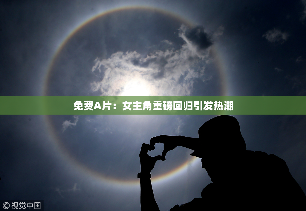 免费A片：女主角重磅回归引发热潮