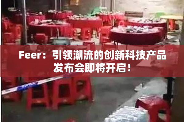 Feer：引领潮流的创新科技产品发布会即将开启！