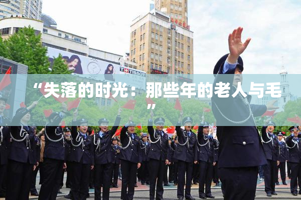 “失落的时光：那些年的老人与毛”
