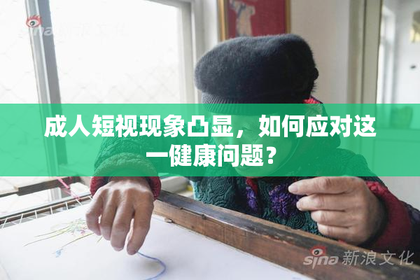 成人短视现象凸显，如何应对这一健康问题？