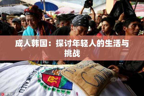 成人韩国：探讨年轻人的生活与挑战
