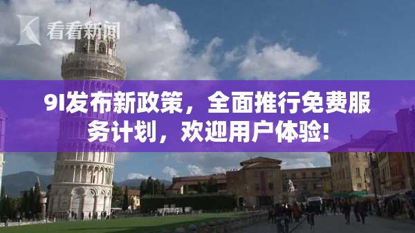 9I发布新政策，全面推行免费服务计划，欢迎用户体验!