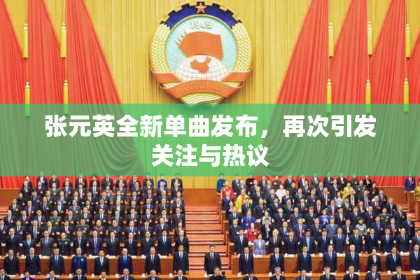 张元英全新单曲发布，再次引发关注与热议