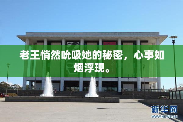 老王悄然吮吸她的秘密，心事如烟浮现。