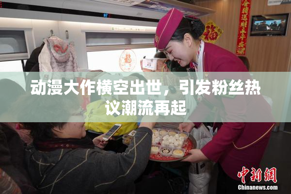 动漫大作横空出世，引发粉丝热议潮流再起