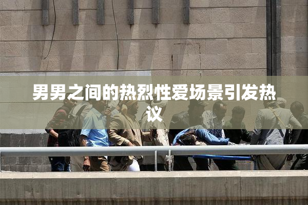 男男之间的热烈性爱场景引发热议