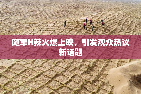 随军H辣火爆上映，引发观众热议新话题