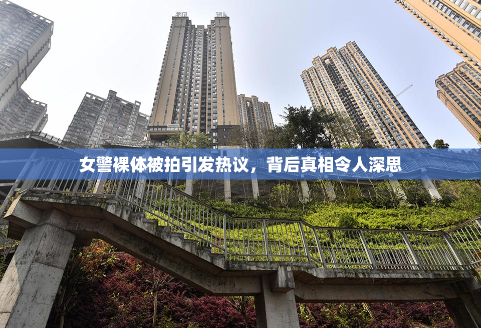 女警裸体被拍引发热议，背后真相令人深思