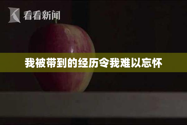 我被带到的经历令我难以忘怀