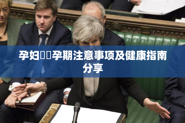 孕妇乂乄孕期注意事项及健康指南分享