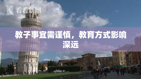 教子事宜需谨慎，教育方式影响深远