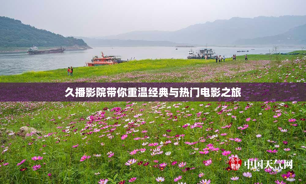 久播影院带你重温经典与热门电影之旅