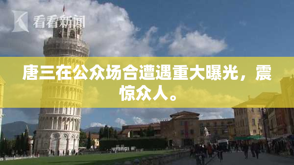 唐三在公众场合遭遇重大曝光，震惊众人。