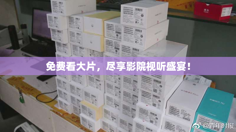 免费看大片，尽享影院视听盛宴！