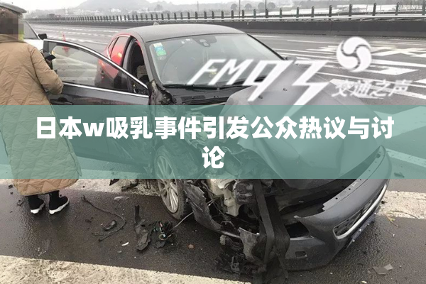 日本w吸乳事件引发公众热议与讨论