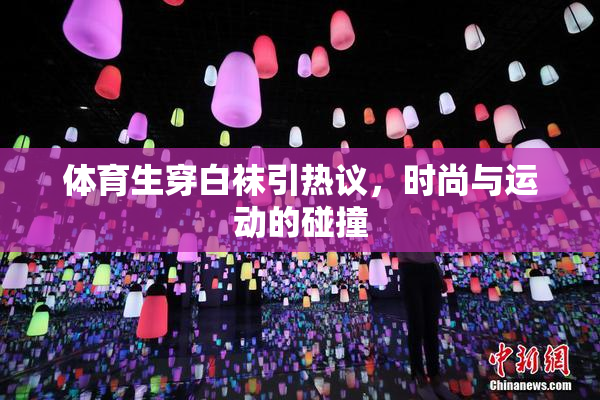体育生穿白袜引热议，时尚与运动的碰撞