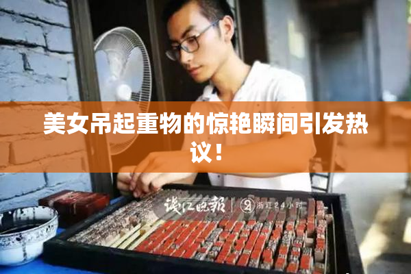 美女吊起重物的惊艳瞬间引发热议！