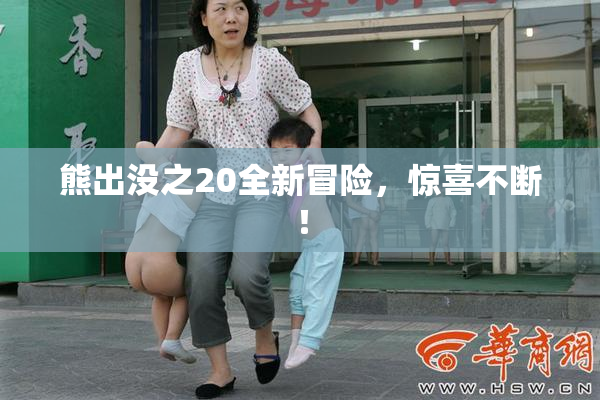 熊出没之20全新冒险，惊喜不断！