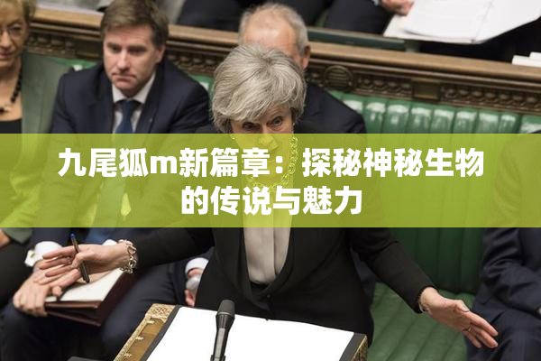 九尾狐m新篇章：探秘神秘生物的传说与魅力