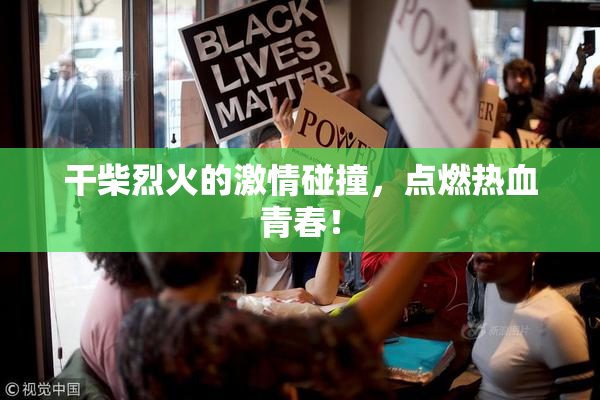 干柴烈火的激情碰撞，点燃热血青春！