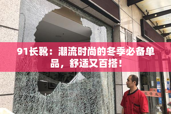 91长靴：潮流时尚的冬季必备单品，舒适又百搭！