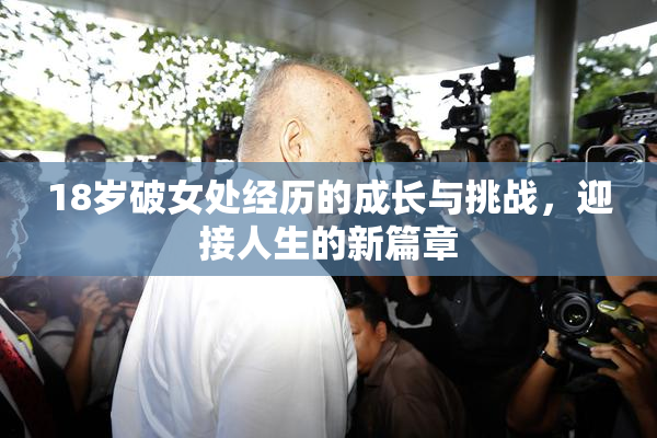 18岁破女处经历的成长与挑战，迎接人生的新篇章