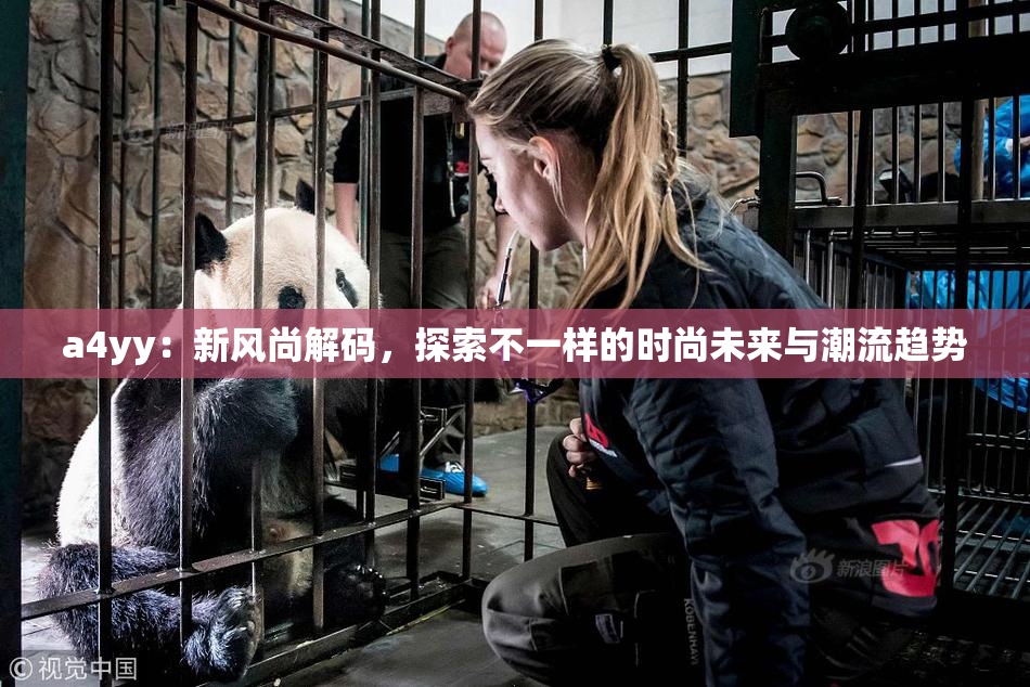 a4yy：新风尚解码，探索不一样的时尚未来与潮流趋势