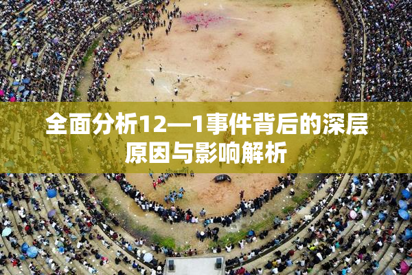 全面分析12—1事件背后的深层原因与影响解析