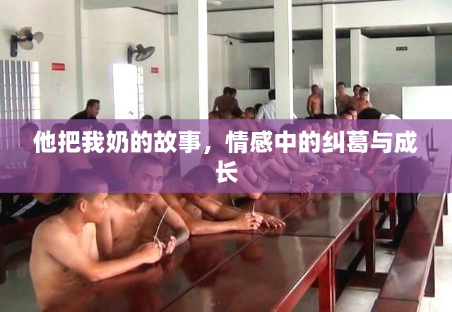 他把我奶的故事，情感中的纠葛与成长