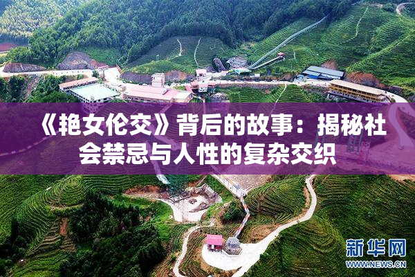 《艳女伦交》背后的故事：揭秘社会禁忌与人性的复杂交织