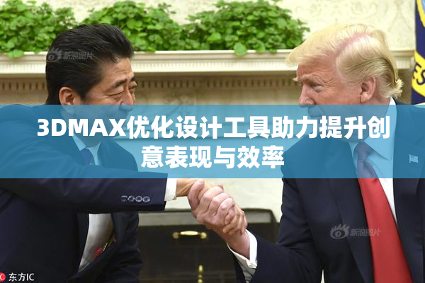 3DMAX优化设计工具助力提升创意表现与效率