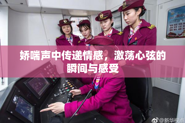 娇喘声中传递情感，激荡心弦的瞬间与感受